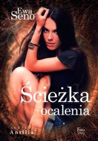 Ścieżka ocalenia. Antilia Tom 3. Autor: Seno Ewa. Dobreksiazki.pl Okładka książki Ścieżka ocalenia. Antilia Tom 3