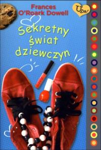 Sekretny świat dziewczyn. Autor: Frances O`Roark Dowell. Dobreksiazki.pl Okładka książki Sekretny świat dziewczyn