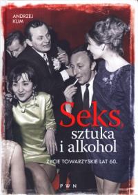 Seks, sztuka i alkohol. Życie towarzyskie lat 60.. Autor: Klim Andrzej. Dobreksiazki.pl Okładka książki Seks, sztuka i alkohol. Życie towarzyskie lat 60.
