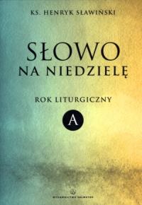 Słowo Na Niedzielę Rok Liturgiczny A. Autor: Sławiński Henryk. Dobreksiazki.pl Okładka książki Słowo Na Niedzielę Rok Liturgiczny A