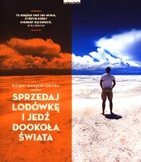 Sprzedaj Lodówkę i jedź dookoła świata. Autor: Kacper Godycki Ćwirko. Dobreksiazki.pl Okładka książki Sprzedaj Lodówkę i jedź dookoła świata