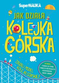 Super nauka - Jak działa kolejka górska. Autor: Opracowanie zbiorowe. Dobreksiazki.pl Okładka książki Super nauka - Jak działa kolejka górska