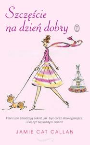 Szczęście na dzień dobry. Autor: Jamie Cat Callan. Dobreksiazki.pl Okładka książki Szczęście na dzień dobry