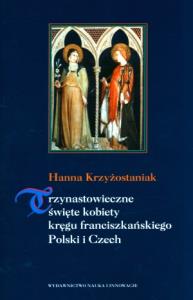 Trzynastowieczne święte kobiety. Autor: Krzyżostaniak Hanna. Dobreksiazki.pl Okładka książki Trzynastowieczne święte kobiety
