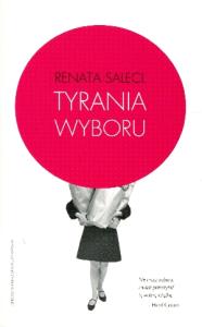Tyrania wyboru. Autor: Renata Salecl. Dobreksiazki.pl Okładka książki Tyrania wyboru
