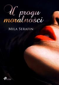 U progu moralności. Autor: Mila Serafin. Dobreksiazki.pl Okładka książki U progu moralności