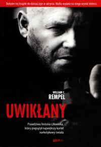 Uwikłany. Prawdziwa historia człowieka, który pogrążył największy kartel narkotykowy świata. Autor: Rempel William C.. Dobreksiazki.pl Okładka książki Uwikłany. Prawdziwa historia człowieka, który pogrążył największy kartel narkotykowy świata