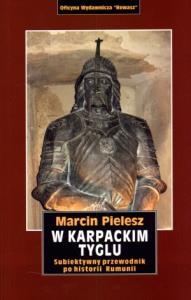 W karpackim tyglu. Subiektywny przewodnik po historii Rumunii. Autor: Pielesz Marcin. Dobreksiazki.pl Okładka książki W karpackim tyglu. Subiektywny przewodnik po historii Rumunii