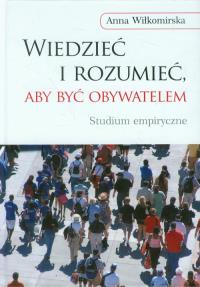 Wiedzieć i rozumieć, aby być obywatelem. Autor: Wiłkomirska Anna Zielińska Anna. Dobreksiazki.pl Okładka książki Wiedzieć i rozumieć, aby być obywatelem