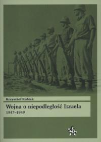 Wojna o niepodległość Izraela 1947-1949. Autor: Kubiak Krzysztof. Dobreksiazki.pl Okładka książki Wojna o niepodległość Izraela 1947-1949