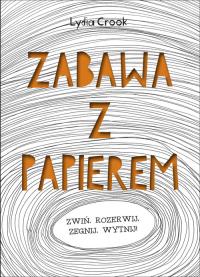 Zabawa z papierem. Autor: Lydia Crook. Dobreksiazki.pl Okładka książki Zabawa z papierem