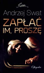 Zapłać im proszę. Autor: Swat Andrzej. Dobreksiazki.pl Okładka książki Zapłać im proszę