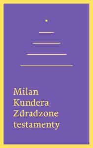 Zdradzone testamenty. Autor: Milan Kundera. Dobreksiazki.pl Okładka książki Zdradzone testamenty