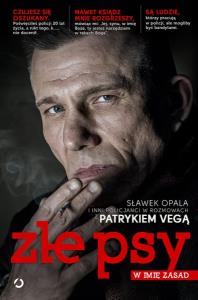 Złe psy. W imię zasad.. Autor: Patryk Vega. Dobreksiazki.pl Okładka książki Złe psy. W imię zasad.