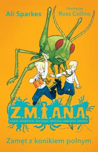 Z.M.I.A.N.A. Zamęt z konikiem polnym. Autor: Sparkes Ali. Dobreksiazki.pl Okładka książki Z.M.I.A.N.A. Zamęt z konikiem polnym