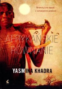 Afrykańskie równanie. Autor: Khadra Yasmina. Dobreksiazki.pl Okładka książki Afrykańskie równanie
