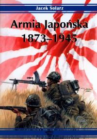 Armia Japońska 1873-1945. Autor: Solarz Jacek. Dobreksiazki.pl Okładka książki Armia Japońska 1873-1945