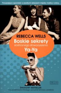 Boskie sekrety siostrzanego stowarzyszenia Ya-Ya. Autor: Rebecca Wells. Dobreksiazki.pl Okładka książki Boskie sekrety siostrzanego stowarzyszenia Ya-Ya