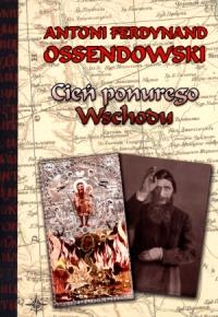 Cień ponurego Wschodu BR. Autor: Ossendowski Antoni Ferdynand. Dobreksiazki.pl Okładka książki Cień ponurego Wschodu BR
