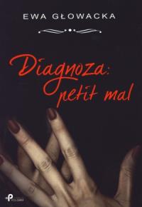 Diagnoza: petit mal. Autor: Głowacka Ewa. Dobreksiazki.pl Okładka książki Diagnoza: petit mal