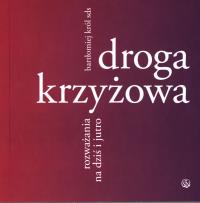Droga krzyżowa. Rozważania na dziś i jutro. Autor: Bartłomiej Król. Dobreksiazki.pl Okładka książki Droga krzyżowa. Rozważania na dziś i jutro