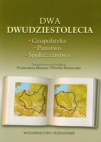 Dwa dwudziestolecia. Geopolityka. Państwo. Społeczeństwo. Autor: Przemysław Hauser (red.), Witold Mazurczak (red.). Dobreksiazki.pl Okładka książki Dwa dwudziestolecia. Geopolityka. Państwo. Społeczeństwo