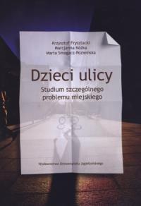 Dzieci ulicy. Studium szczególnego problemu.... Autor: Frysztacki Krzysztof, Nóżka Marcjanna, Smagacz-Poziemska Marta. Dobreksiazki.pl Okładka książki Dzieci ulicy. Studium szczególnego problemu...