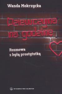 Dziewczyna na godzinę. Rozmowa z byłą prostytutką. Autor: Wanda Mokrzycka. Dobreksiazki.pl Okładka książki Dziewczyna na godzinę. Rozmowa z byłą prostytutką