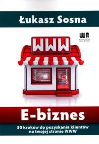 E-biznes. 50 kroków do pozyskania nowych klientów. Autor: Sosna Łukasz. Dobreksiazki.pl Okładka książki E-biznes. 50 kroków do pozyskania nowych klientów