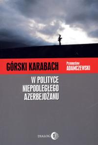 Górski Karabach w polityce niepodległego Azerbejdżanu. Autor: Adamczewski Przemysław. Dobreksiazki.pl Okładka książki Górski Karabach w polityce niepodległego Azerbejdżanu