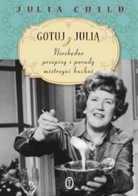 Gotuj z Julią. Autor: Child Julia. Dobreksiazki.pl Okładka książki Gotuj z Julią