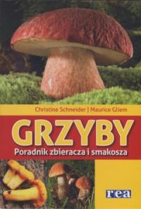 Grzyby - poradnik zbieracza i smakosza REA. Autor: Schneider Christine, Gliem Maurice. Dobreksiazki.pl Okładka książki Grzyby - poradnik zbieracza i smakosza REA