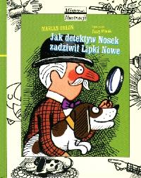 Jak detektyw Nosek zadziwił Lipki Nowe. Autor: Marian Orłoń. Dobreksiazki.pl Okładka książki Jak detektyw Nosek zadziwił Lipki Nowe
