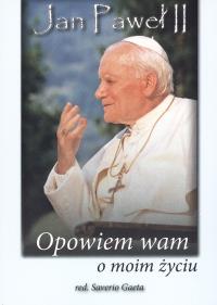 Jan Paweł II Opowiem wam o moim życiu. Autor: Jan Paweł II. Dobreksiazki.pl Okładka książki Jan Paweł II Opowiem wam o moim życiu