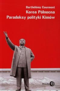 Korea Północna Paradoksy polityki Kimów. Autor: Courmont Barthelemy. Dobreksiazki.pl Okładka książki Korea Północna Paradoksy polityki Kimów