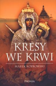 Kresy we krwi. Autor: Koprowski Marek. Dobreksiazki.pl Okładka książki Kresy we krwi