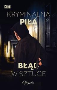 Kryminalna Piła. Błąd w sztuce. Autor: Opracowanie zbiorowe. Dobreksiazki.pl Okładka książki Kryminalna Piła. Błąd w sztuce