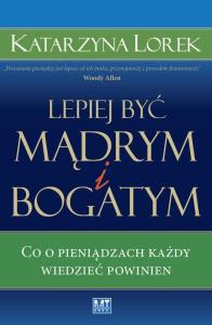 Lepiej być mądrym i bogatym. Co o pieniądzach.... Autor: Katarzyna Lorek. Dobreksiazki.pl Okładka książki Lepiej być mądrym i bogatym. Co o pieniądzach...
