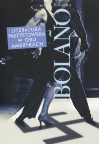 Literatura faszystowska w obu Amerykach. Autor: Bolano Roberto. Dobreksiazki.pl Okładka książki Literatura faszystowska w obu Amerykach