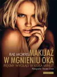 Makijaż w mgnieniu oka.Piękny wygląd w kilka minut. Autor: Rae Morris. Dobreksiazki.pl Okładka książki Makijaż w mgnieniu oka.Piękny wygląd w kilka minut