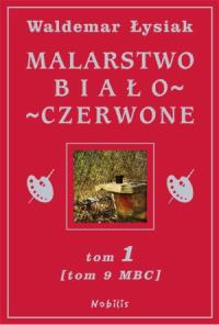 Malarstwo Biało-Czerwone t.1 (MBC T.9). Autor: Waldemar Łysiak. Dobreksiazki.pl Okładka książki Malarstwo Biało-Czerwone t.1 (MBC T.9)