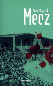 Mecz - Piotr Bojarski. Autor: Bojarski Piotr. Dobreksiazki.pl Okładka książki Mecz - Piotr Bojarski