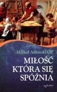 Miłość która się spóźnia. Autor: Adamski Michał. Dobreksiazki.pl Okładka książki Miłość która się spóźnia