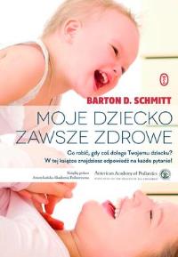 Moje dziecko zawsze zdrowe. Autor: Barton D. Schmitt. Dobreksiazki.pl Okładka książki Moje dziecko zawsze zdrowe