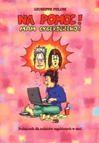 Na pomoc! Mam cyberdziecko!. Autor: Pelosi Giuseppe. Dobreksiazki.pl Okładka książki Na pomoc! Mam cyberdziecko!