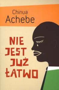 Nie jest już łatwo - Chinua Achebe. Autor: Achebe Chinua. Dobreksiazki.pl Okładka książki Nie jest już łatwo - Chinua Achebe