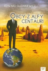Obcy z Alfy Centauri. Autor: Guziakiewicz Edward. Dobreksiazki.pl Okładka książki Obcy z Alfy Centauri