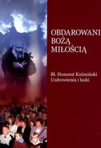 Obdarowani bożą miłością. Autor: o. Gabriel Bartoszewski OFM Cap (oprac.). Dobreksiazki.pl Okładka książki Obdarowani bożą miłością