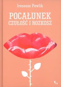 Pocałunek: Czułość i rozkosz TW. Autor: Ireneusz Pawlik. Dobreksiazki.pl Okładka książki Pocałunek: Czułość i rozkosz TW