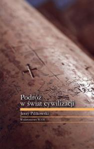 Podróż w świat cywilizacji. Autor: Pilikowski Jerzy. Dobreksiazki.pl Okładka książki Podróż w świat cywilizacji